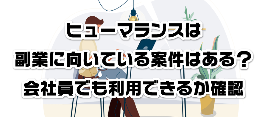 ヒューマランスは副業に向いている案件はある?会社員でも利用できるかか確認